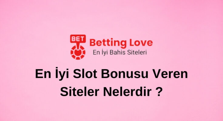 En İyi Slot Bonusu Veren Siteler Nelerdir